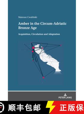 【3-4周达】Amber in the Circum-Adriatic Bronze Age : Acquisition, Circulation and Adaptation [9783631888575]