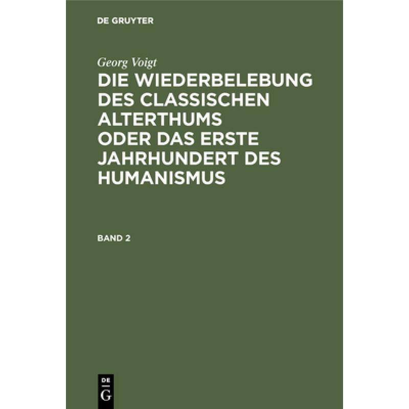 预订 Georg Voigt: Die Wiederbelebung Des Classischen Alterthums Oder Das Erste Jahrhundert Des Humani... [9783111198842] 书籍/杂志/报纸 原版其它 原图主图