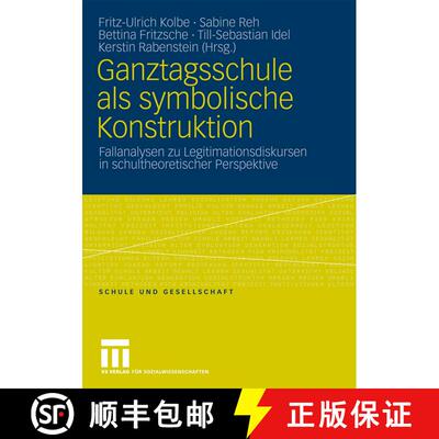 【3-4周达】Ganztagsschule ALS Symbolische Konstruktion : Fallanalysen Zu Legitimationsdiskursen in Sc... [9783531156019]