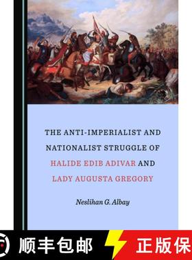 预订 The Anti-Imperialist and Nationalist Struggle of Halide Edib Adivar and Lady Augusta Gregory [9781527546028]