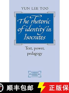 【3-4周达】Rhetoric of Identity in Isocrates: Text, Power, Pedagogy - The Rhetoric of Identity in Iso... [9780521474061]