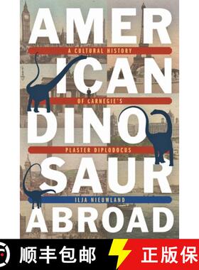 【3-4周达】American Dinosaur Abroad: A Cultural History of Carnegie's Plaster Diplodocus [9780822966524]