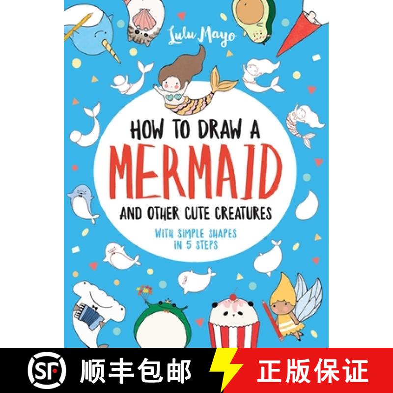【3-4周达】How to Draw a Mermaid and Other Cute Creatures with Simple Shapes in 5 Steps [9781524853815]