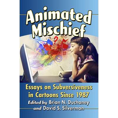 【4周达】Animated Mischief: Essays on Subversiveness in Cartoons Since 1987 [9781476663975]