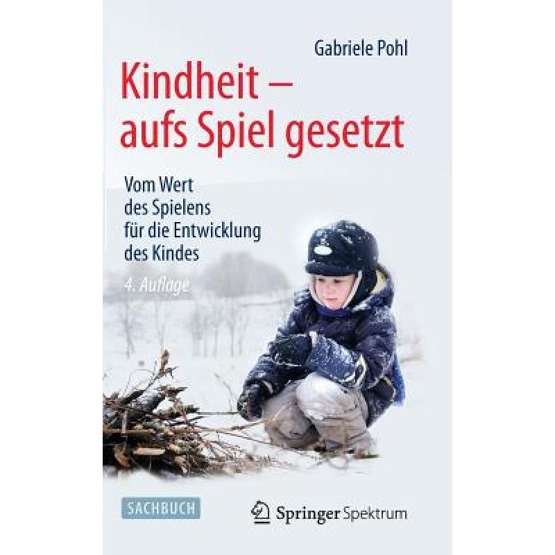 【4周达】Kindheit - aufs Spiel gesetzt : Vom Wert des Spielens für die Entwicklung des Kindes [9783642543159] 书籍/杂志/报纸 科学技术类原版书 原图主图