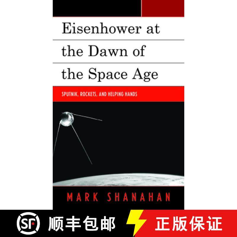 预订 Eisenhower at the Dawn of the Space Age : Sputnik, Rockets, and Helping Hands [9781498528160]