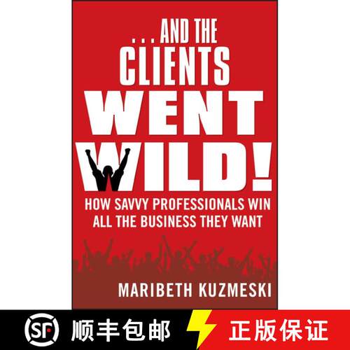 【3-4周达】And The Clients Went Wild!  How Savvy Professionals Win All The Business They Want, Revise... [9781118156292]