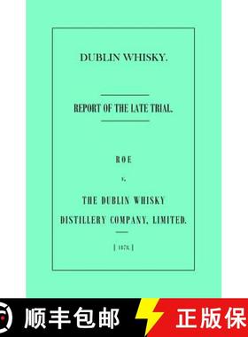 预订 Dublin Whisky. Roe vs. The Dublin Whisky Distillery Company, Limited.: Report of the Late Trial [9780990907299]