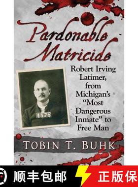 【3-4周达】Pardonable Matricide: Robert Irving Latimer, from Michigan's Most Dangerous Inmate to Free... [9781476676340]