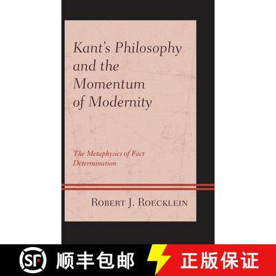 【3-4周达】Kant's Philosophy and the Momentum of Modernity : The Metaphysics of Fact Determination [9781498571395]