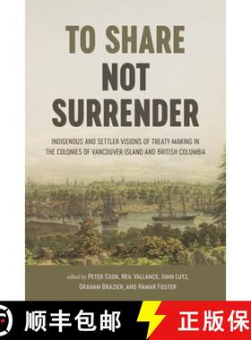 【3-4周达】To Share, Not Surrender: Indigenous and Settler Visions of Treaty-Making in the Colonies o... [9780774863834]