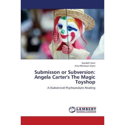 【4周达】Submisson or Subversion: Angela Carter's the Magic Toyshop [9783659367410]