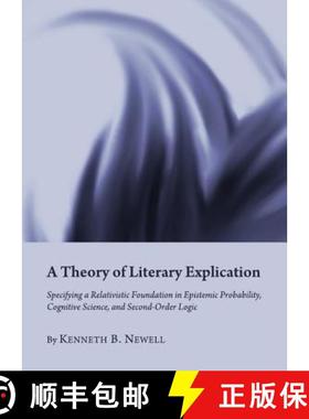 预订 A Theory of Literary Explication: Specifying a Relativistic Foundation in Epistemic Probability,... [9781443831475]