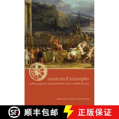 【3-4周达】精装 Contested Triumphs – Politics, Pageantry, and Performance in Livy′s Republican Rome... [9780520241398]