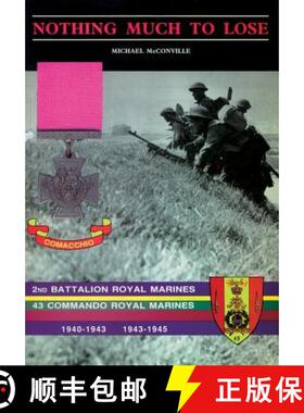 【3-4周达】Nothing Much to Losethe Story of 2nd Battalion Royal Marines, 1940-1943 and 43 Commando Ro... [9781783310098]