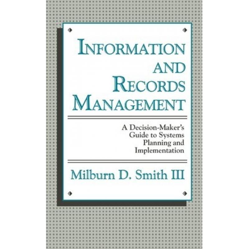 【4周达】Information and Records Management: A Decision-Maker's Guide to Systems Planning and Impleme... [9780899301112]