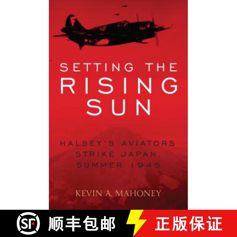 【3-4周达】Setting the Rising Sun : Halsey's Aviators Strike Japan, Summer 1945 [9780811738422]