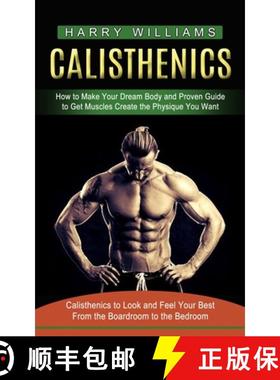 预订 Calisthenics: How to Make Your Dream Body and Proven Guide to Get Muscles Create the Physique Yo... [9781774853658]