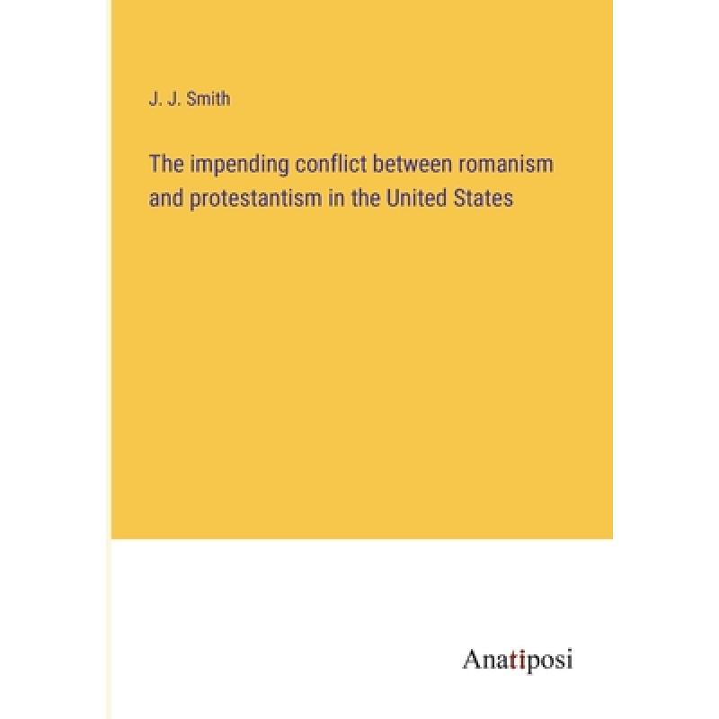 【4周达】The impending conflict between romanism and protestantism in the United States [9783382135829]