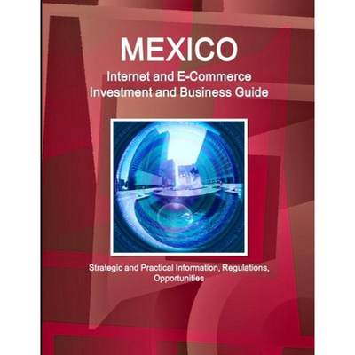 【4周达】Mexico Internet and E-Commerce Investment and Business Guide - Strategic and Practical Infor... [9781329848306]