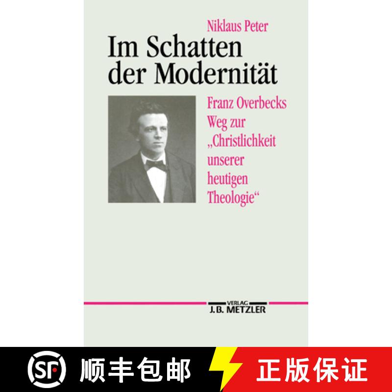 【3-4周达】Im Schatten der Modernitat: Franz Overbecks Weg zur Christlichkeit unserer heutigen Theologie [9783476008770]