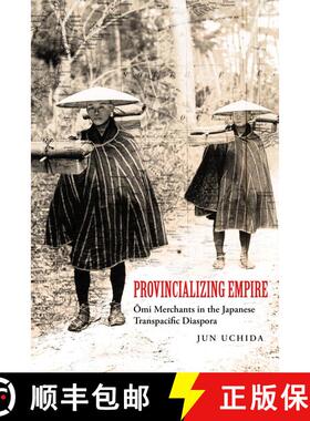 【3-4周达】Provincializing Empire: Omi Merchants in the Japanese Transpacific Diaspora Volume 18 (Fir... [9780520390119]