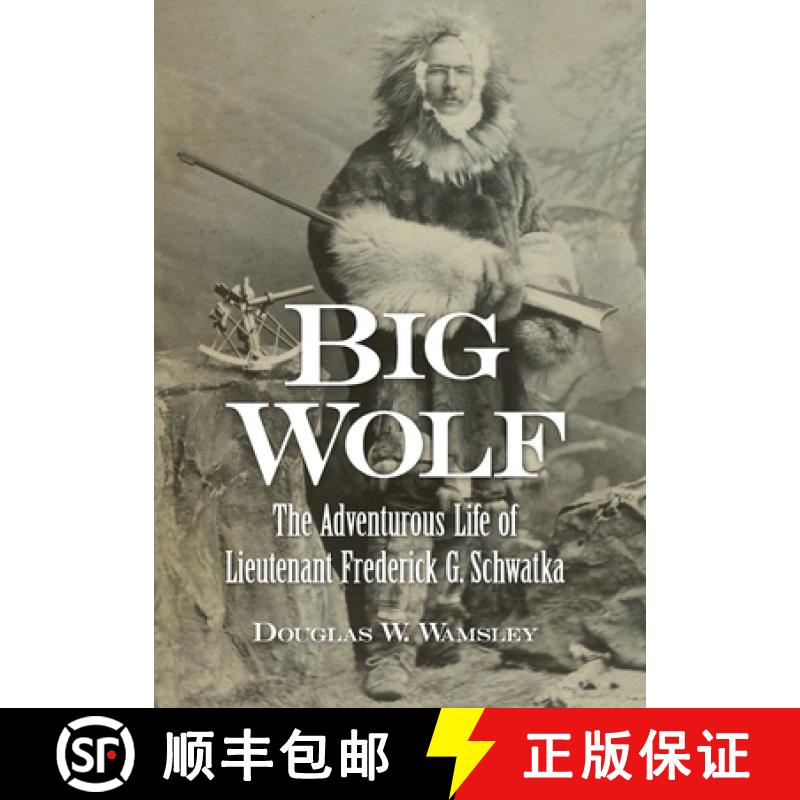 【2-3周达】Big Wolf - The Adventurous Life of  Lieutenant Frederick G. Schwatka [9781939995391]