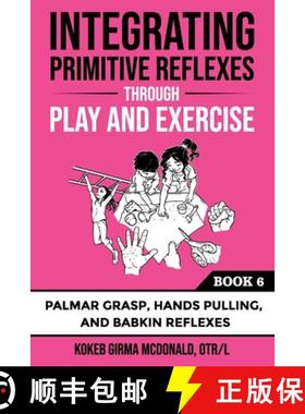 Integrating Primitive Reflexes Through Play and Exercise: An Interactive Guide to Palmar Grasp, Hands... [9781734214383]