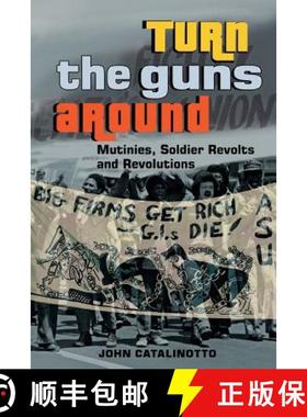 预订 Turn the Guns Around: Mutinies, Soldier Revolts and Revolutions [9780692813942]