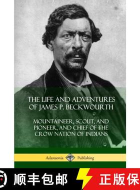 【3-4周达】The Life and Adventures of James P. Beckwourth: Mountaineer, Scout, and Pioneer, and Chief... [9781387975877]