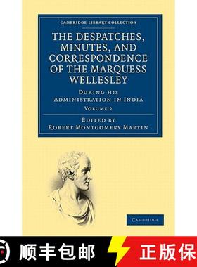 【3-4周达】The Despatches, Minutes, and Correspondence of the Marquess Wellesley, K. G., During His A... [9781108032100]