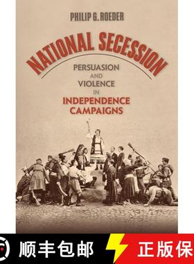 【3-4周达】National Secession: Persuasion and Violence in Independence Campaigns [9781501725982]