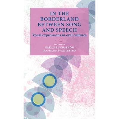 【4周达】In the borderland between song and speech : Vocal expressions in oral cultures [9789198557763]