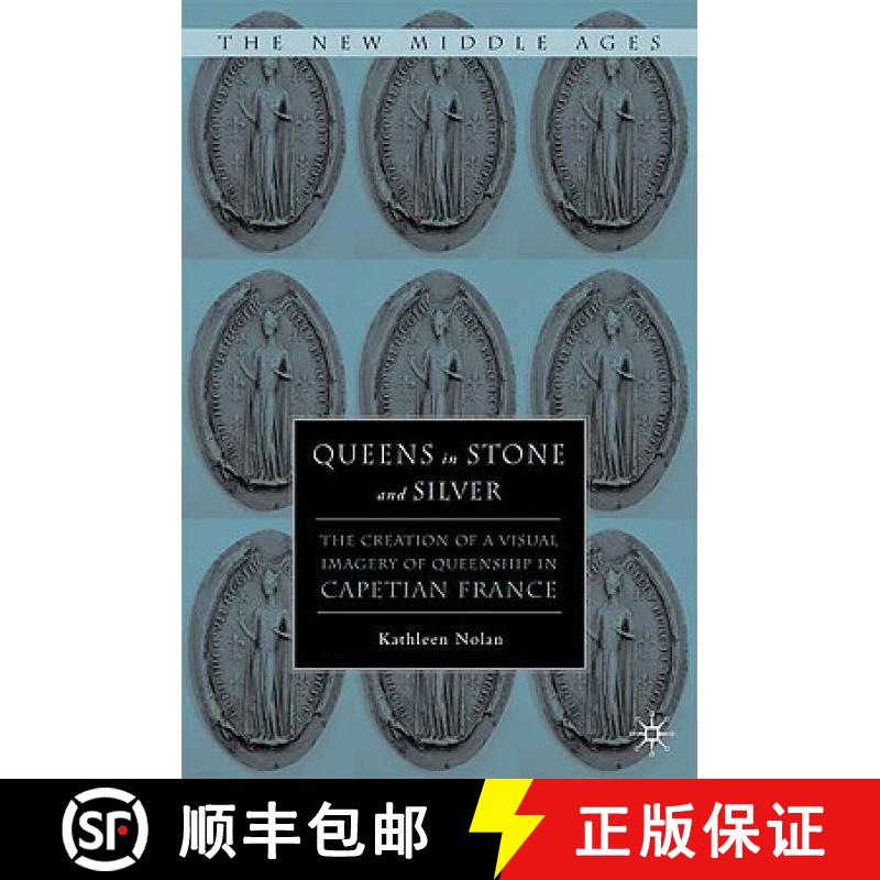 【3-4周达】Queens in Stone and Silver: The Creation of a Visual Imagery of Queenship in Capetian France [9781403969903]