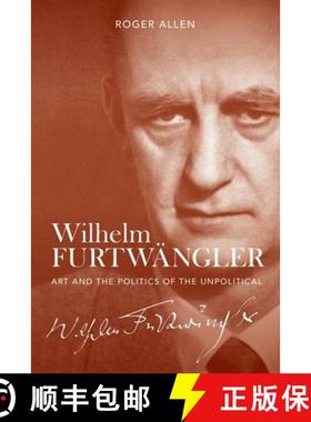 【3-4周达】Wilhelm Furtwangler - Art and the Politics of the Unpolitical: Art and the Politics of the... [9781783272839]