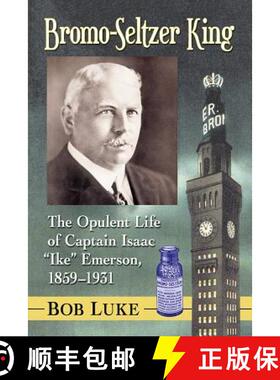 【3-4周达】Bromo-Seltzer King : The Opulent Life of Captain Isaac Ike Emerson, 1859-1931 [9781476674827]