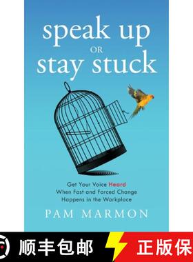 预订 Speak Up or Stay Stuck: Get Your Voice Heard When Fast and Forced Change Happens in the Workplace [9781544542027]