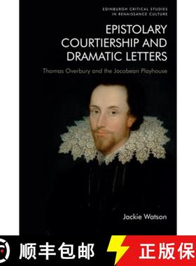 【3-4周达】Epistolary Courtiership and Dramatic Letters: Thomas Overbury and the Jacobean Playhouse [9781474483377]