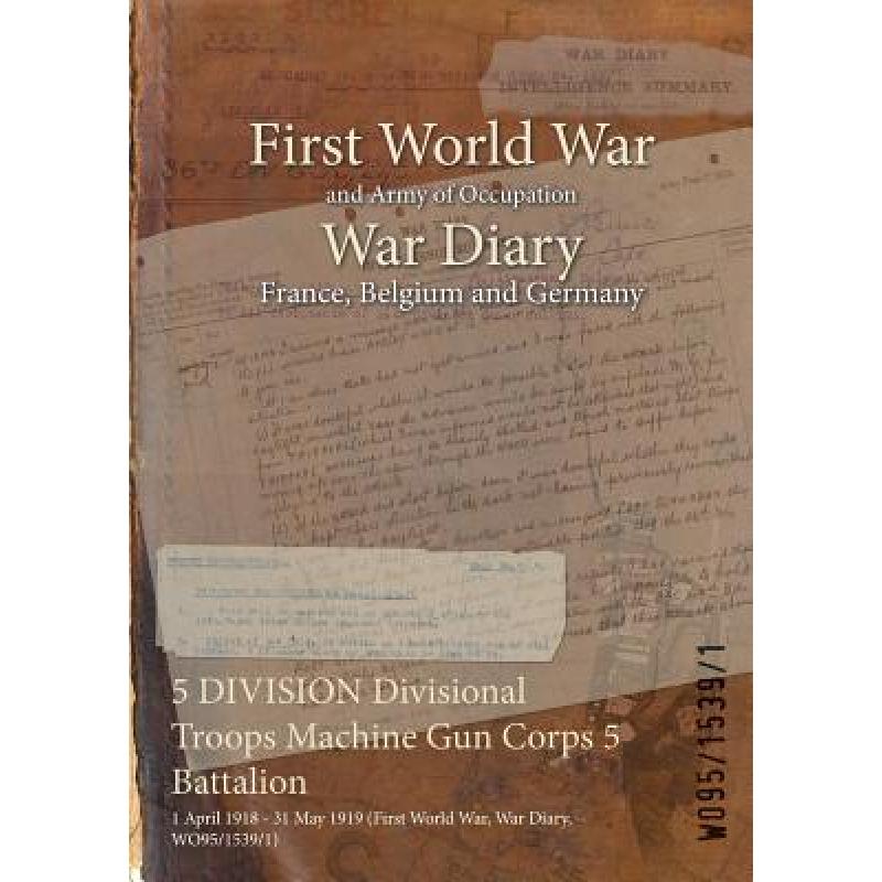 【4周达】5 DIVISION Divisional Troops Machine Gun Corps 5 Battalion : 1 April 1918 - 31 May 1919 (Fir... [9781474505697] 书籍/杂志/报纸 人文社科类原版书 原图主图