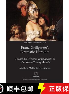【3-4周达】Franz Grillparzer's Dramatic Heroines: Theatre and Women's Emancipation in Nineteenth-Cent... [9781781886724]