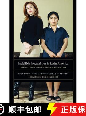 【3-4周达】Indelible Inequalities in Latin America – Insights from History, Politics, and Culture [9780822347347]