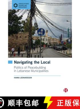 【2-3周达】Navigating the Local: Politics of Peacebuilding in Lebanese Municipalities [9781529224269]