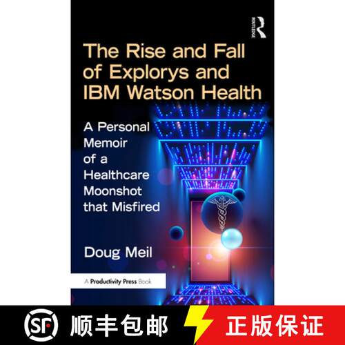 【3-4周达】精装 The Rise and Fall of Explorys and IBM Watson Health: A Personal Memoir of a Healthcar... [9781032793603]