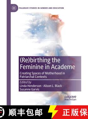 【3-4周达】(Re)birthing the Feminine in Academe : Creating Spaces of Motherhood in Patriarchal Contexts [9783030382131]