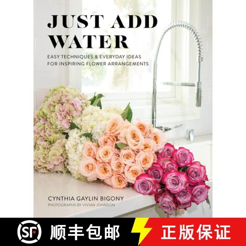 【3-4周达】Just Add Water : Easy Techniques and Everyday Ideas for Inspiring Flower Arrangements [9781513262888]