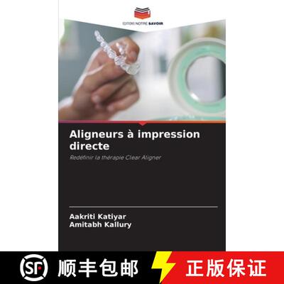 【3-4周达】Aligneurs à impression directe: Redéfinir la thérapie Clear Aligner (Aufl.) [9786209539930]