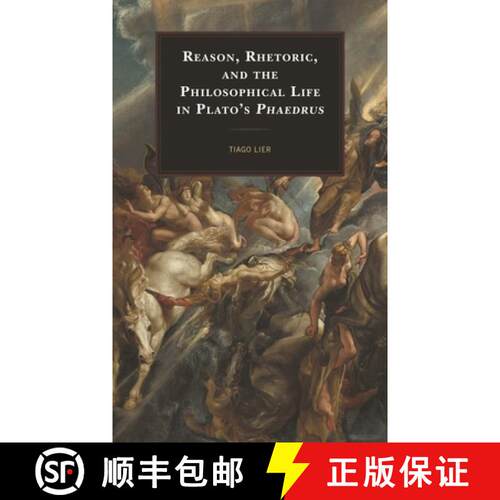 【3-4周达】Reason, Rhetoric, and the Philosophical Life in Plato's Phaedrus [9781498562805]