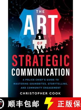 【3-4周达】The Art Of Strategic Communication: A Police Chief's Guide To Mastering Soundbites, Storyt... [9781957651705]