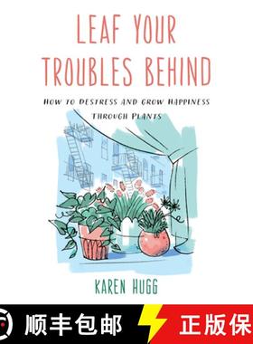 【3-4周达】Leaf Your Troubles Behind : How to Destress and Grow Happiness through Plants [9781633888173]