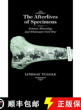 【3-4周达】The Afterlives of Specimens: Science, Mourning, and Whitman's Civil War [9781609385392]